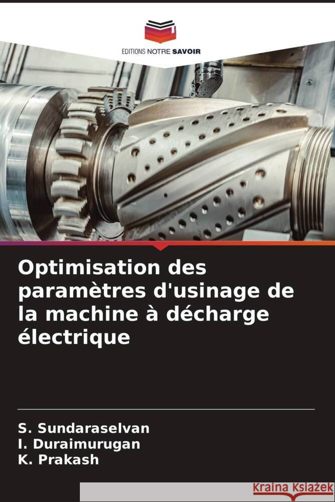 Optimisation des paramètres d'usinage de la machine à décharge électrique Sundaraselvan, S., Duraimurugan, I., Prakash, K. 9786206550068
