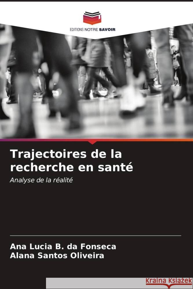 Trajectoires de la recherche en santé Fonseca, Ana Lucia B. da, Oliveira, Alana Santos 9786206550136