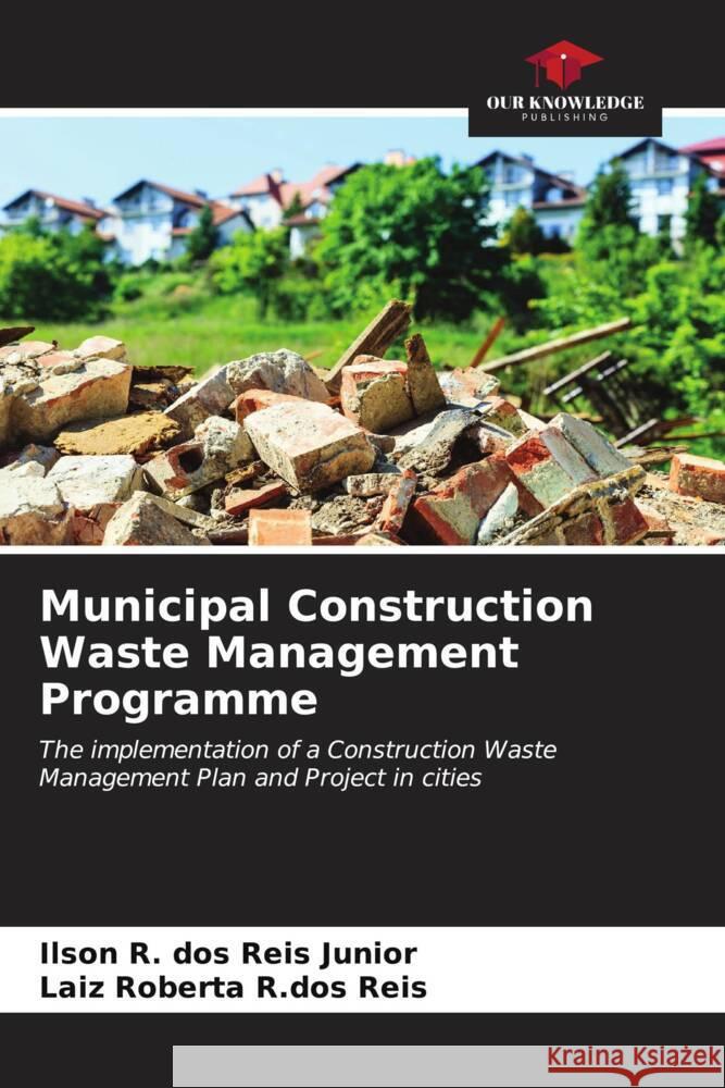 Municipal Construction Waste Management Programme dos Reis Junior, Ilson R., R.dos Reis, Laiz Roberta 9786206550174 Our Knowledge Publishing