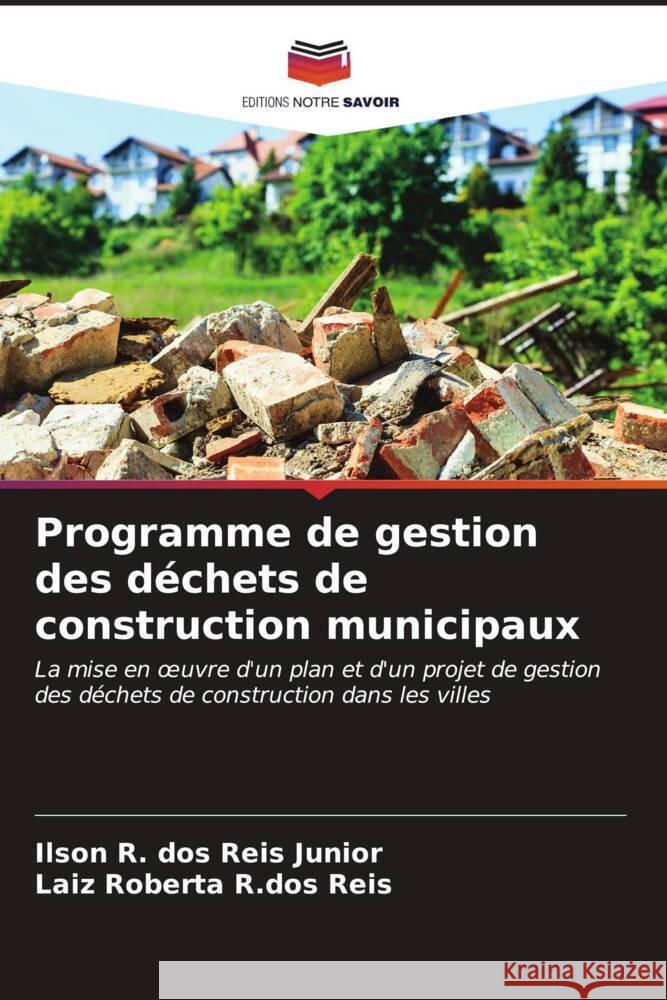 Programme de gestion des déchets de construction municipaux dos Reis Junior, Ilson R., R.dos Reis, Laiz Roberta 9786206550198 Editions Notre Savoir