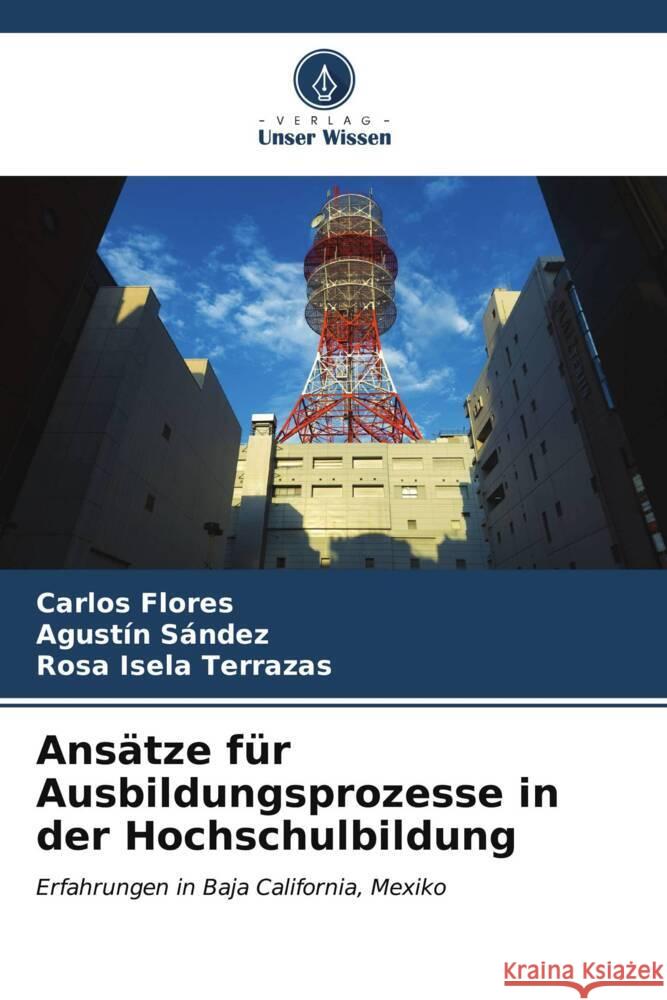 Ansätze für Ausbildungsprozesse in der Hochschulbildung Flores, Carlos, Sández, Agustín, Terrazas, Rosa Isela 9786206551010 Verlag Unser Wissen