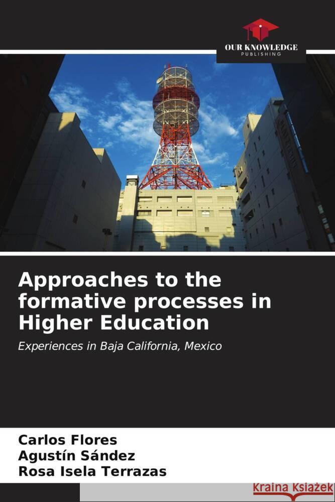 Approaches to the formative processes in Higher Education Flores, Carlos, Sández, Agustín, Terrazas, Rosa Isela 9786206551034 Our Knowledge Publishing