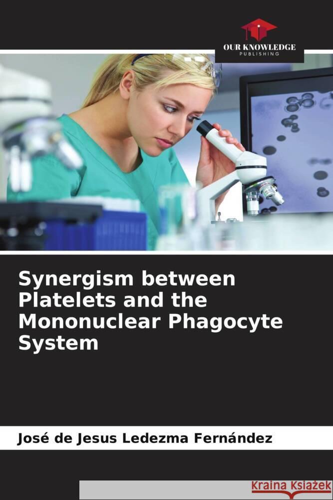 Synergism between Platelets and the Mononuclear Phagocyte System Ledezma Fernández, José de Jesus 9786206551317