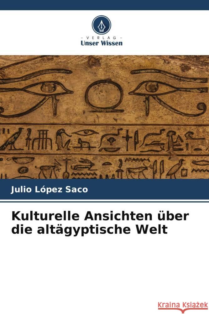 Kulturelle Ansichten über die altägyptische Welt López Saco, Julio 9786206551478