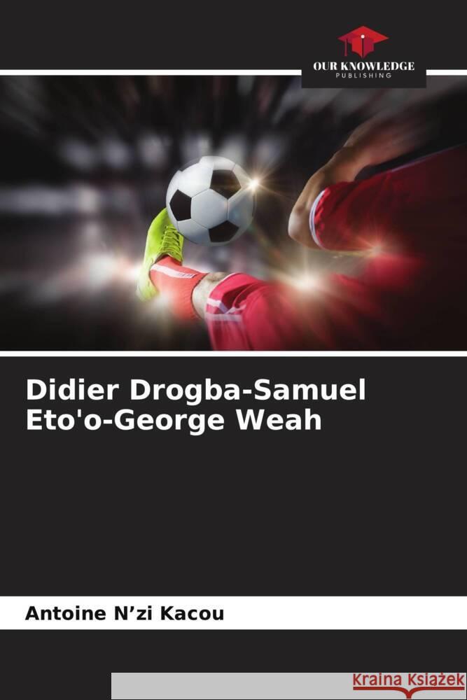 Didier Drogba-Samuel Eto'o-George Weah N'zi Kacou, Antoine 9786206551614