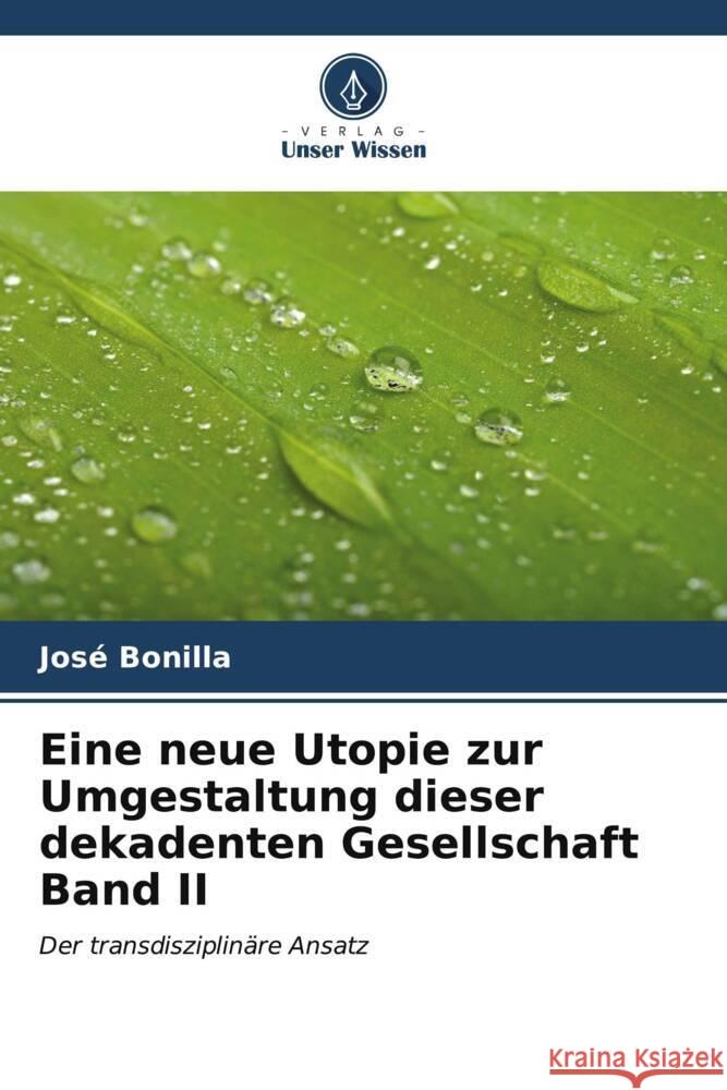 Eine neue Utopie zur Umgestaltung dieser dekadenten Gesellschaft Band II Bonilla, José 9786206552017