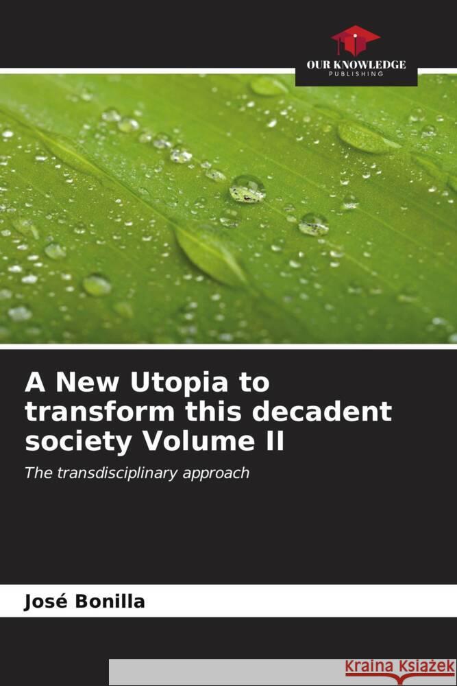 A New Utopia to transform this decadent society Volume II Bonilla, José 9786206552024