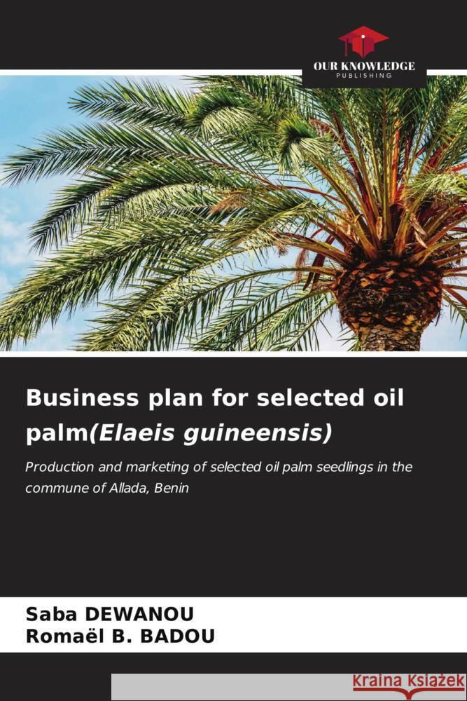 Business plan for selected oil palm(Elaeis guineensis) DEWANOU, Saba, BADOU, Romaël B. 9786206552338