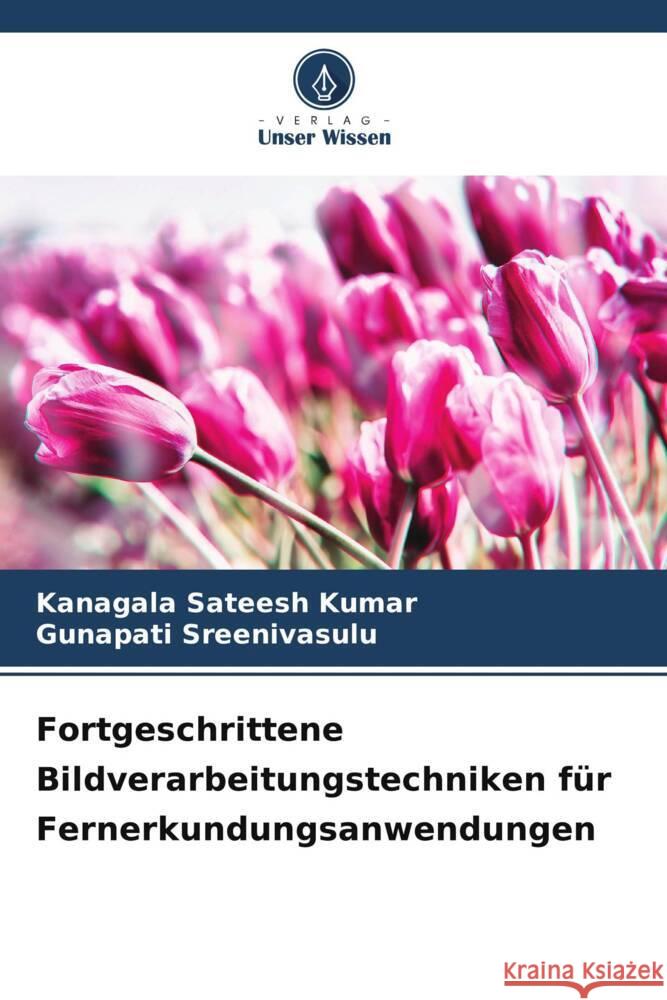 Fortgeschrittene Bildverarbeitungstechniken für Fernerkundungsanwendungen Kumar, Kanagala Sateesh, Sreenivasulu, Gunapati 9786206552505