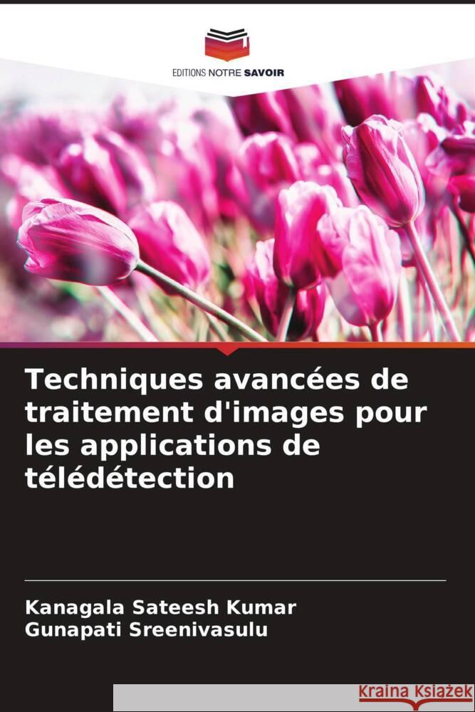 Techniques avancées de traitement d'images pour les applications de télédétection Kumar, Kanagala Sateesh, Sreenivasulu, Gunapati 9786206552529