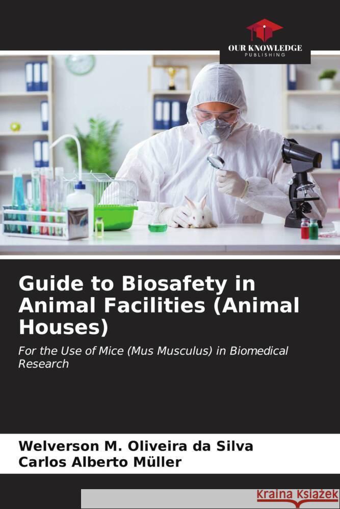 Guide to Biosafety in Animal Facilities (Animal Houses) Silva, Welverson M. Oliveira da, Müller, Carlos Alberto 9786206553342