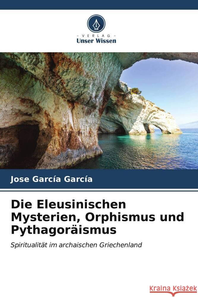 Die Eleusinischen Mysterien, Orphismus und Pythagoräismus García García, Jose 9786206553625