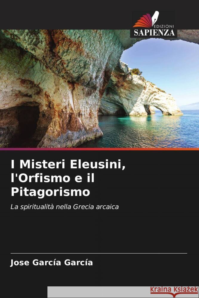 I Misteri Eleusini, l'Orfismo e il Pitagorismo García García, Jose 9786206553663