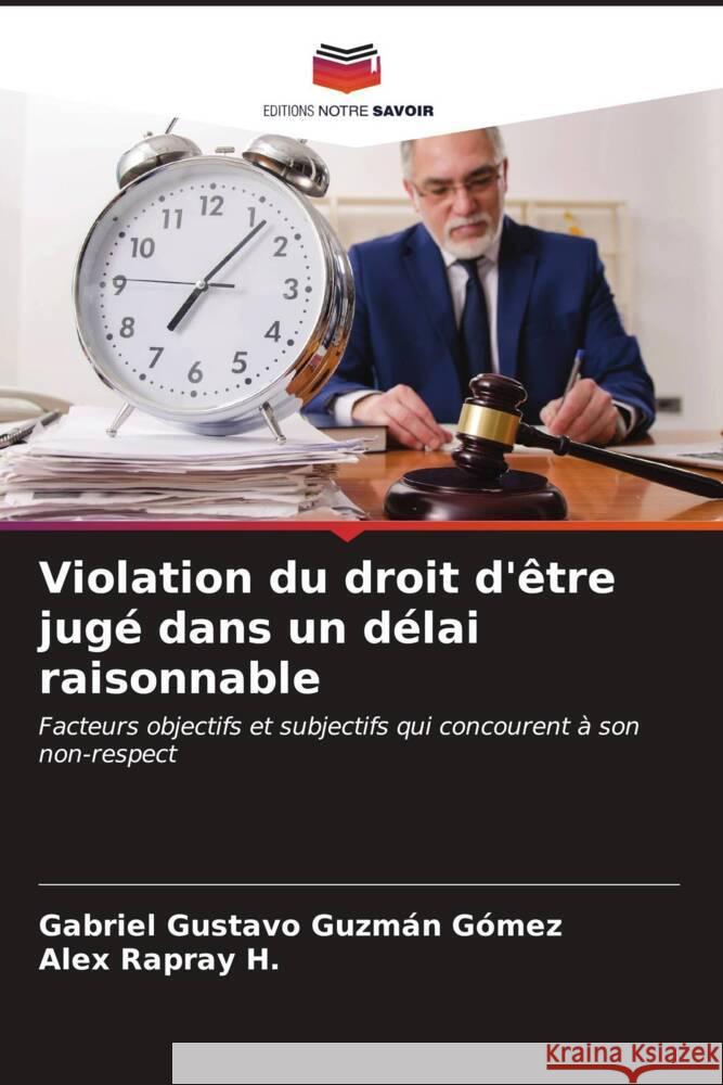 Violation du droit d'être jugé dans un délai raisonnable Guzmán Gómez, Gabriel Gustavo, Rapray H., Alex 9786206555407