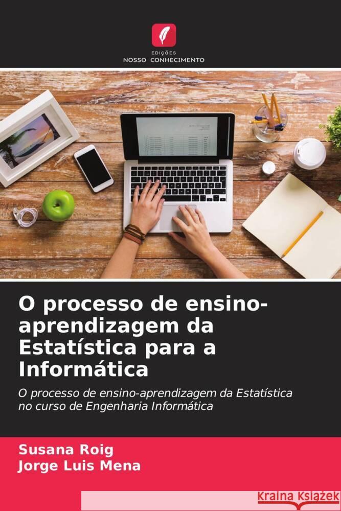 O processo de ensino-aprendizagem da Estatística para a Informática Roig, Susana, Mena, Jorge Luis 9786206555674