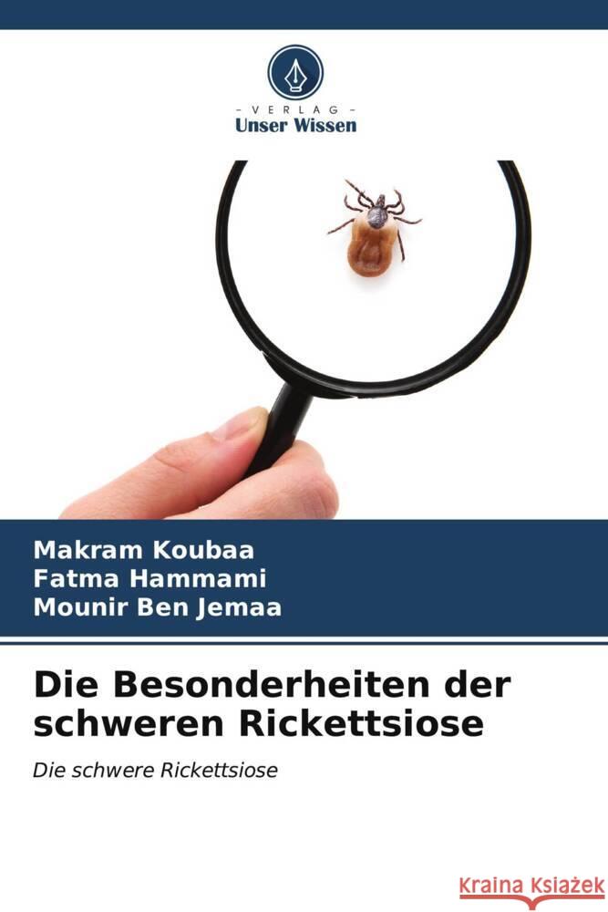 Die Besonderheiten der schweren Rickettsiose Koubaa, Makram, Hammami, Fatma, Ben Jemaa, Mounir 9786206555681