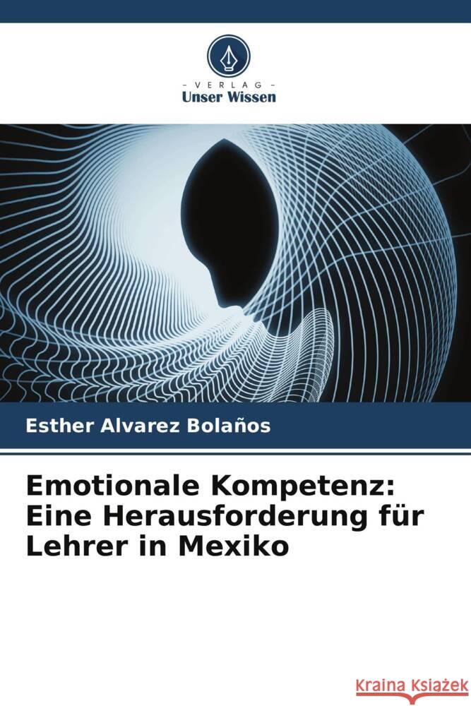 Emotionale Kompetenz: Eine Herausforderung für Lehrer in Mexiko Alvarez Bolaños, Esther 9786206556213