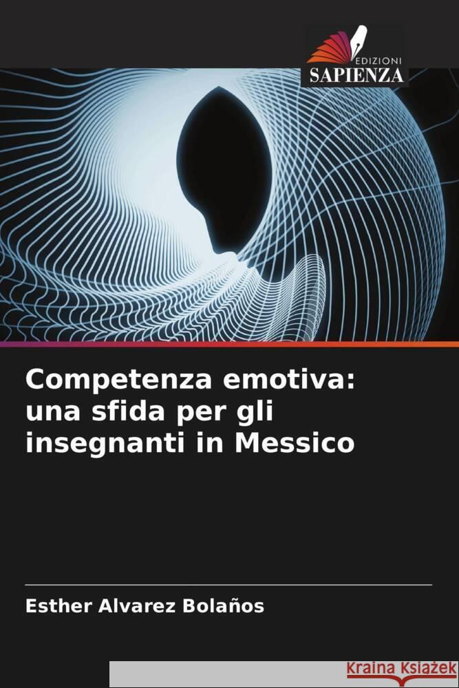 Competenza emotiva: una sfida per gli insegnanti in Messico Alvarez Bolaños, Esther 9786206556244