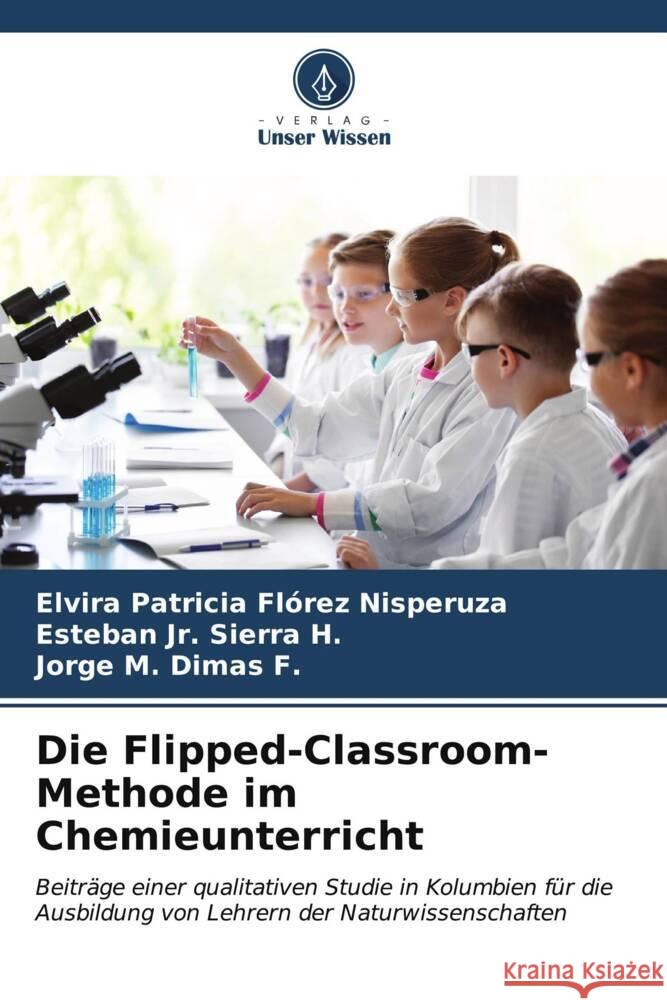 Die Flipped-Classroom-Methode im Chemieunterricht Florez Nisperuza, Elvira Patricia, Sierra H., Esteban  Jr., Dimas F., Jorge M. 9786206556992