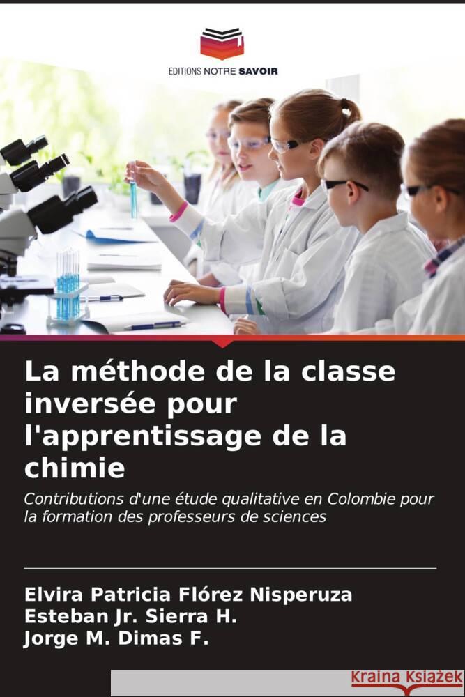 La méthode de la classe inversée pour l'apprentissage de la chimie Florez Nisperuza, Elvira Patricia, Sierra H., Esteban  Jr., Dimas F., Jorge M. 9786206557005