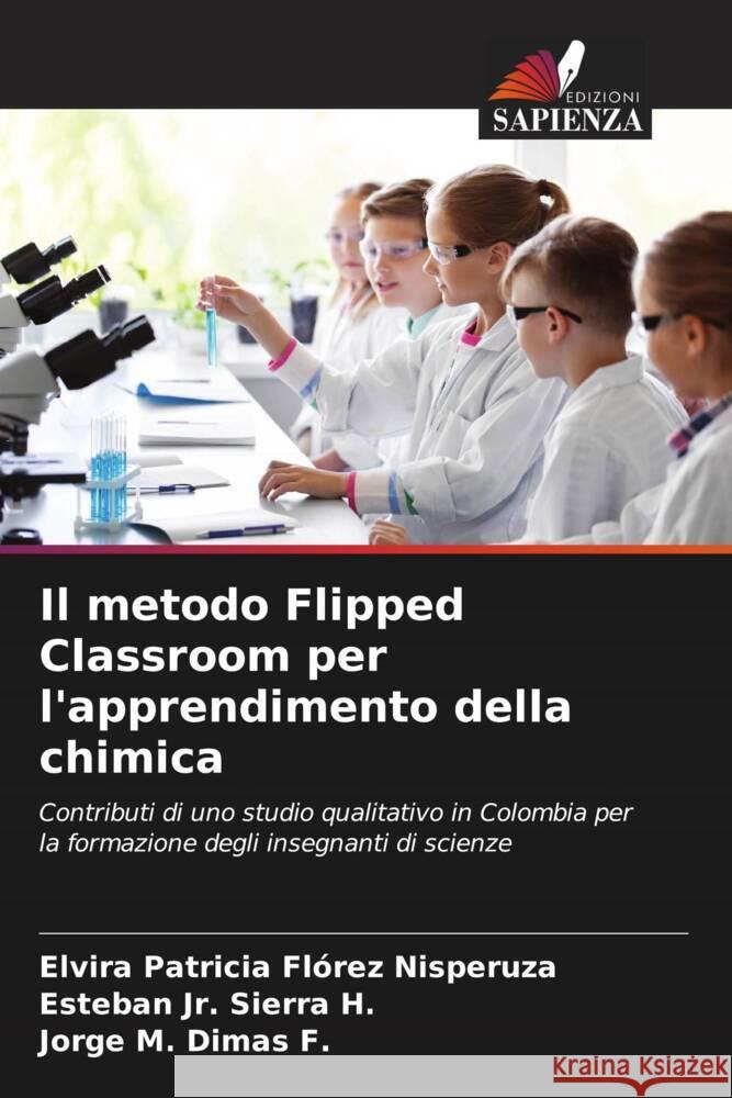 Il metodo Flipped Classroom per l'apprendimento della chimica Florez Nisperuza, Elvira Patricia, Sierra H., Esteban  Jr., Dimas F., Jorge M. 9786206557029