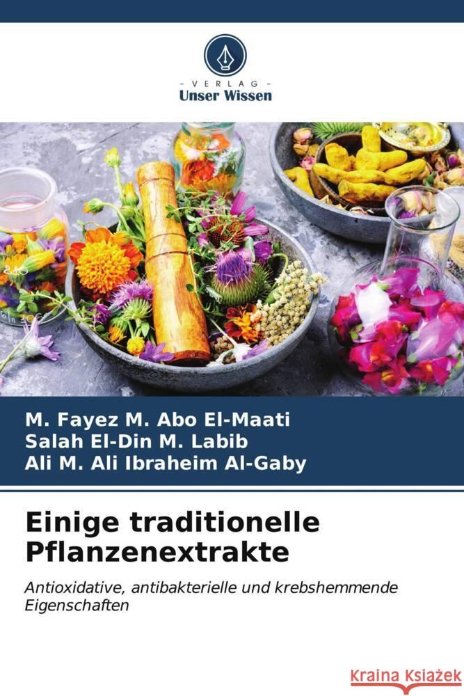 Einige traditionelle Pflanzenextrakte Abo El-Maati, M. Fayez M., Labib, Salah El-Din M., Al-Gaby, Ali M. Ali Ibraheim 9786206557067 Verlag Unser Wissen