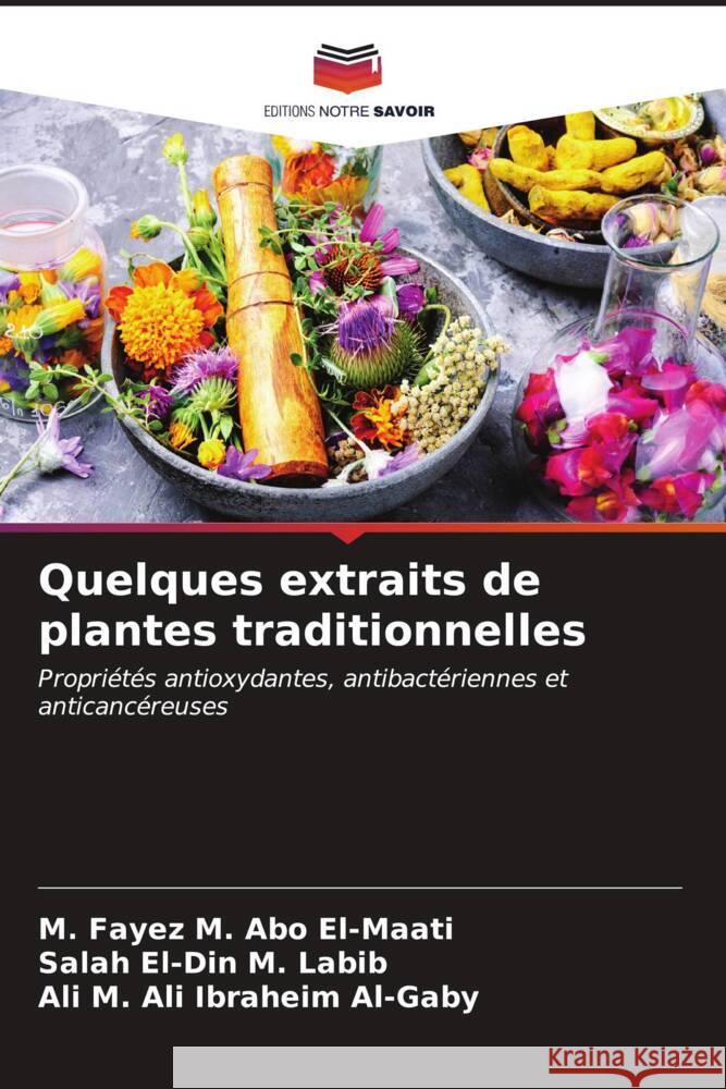 Quelques extraits de plantes traditionnelles Abo El-Maati, M. Fayez M., Labib, Salah El-Din M., Al-Gaby, Ali M. Ali Ibraheim 9786206557081 Editions Notre Savoir