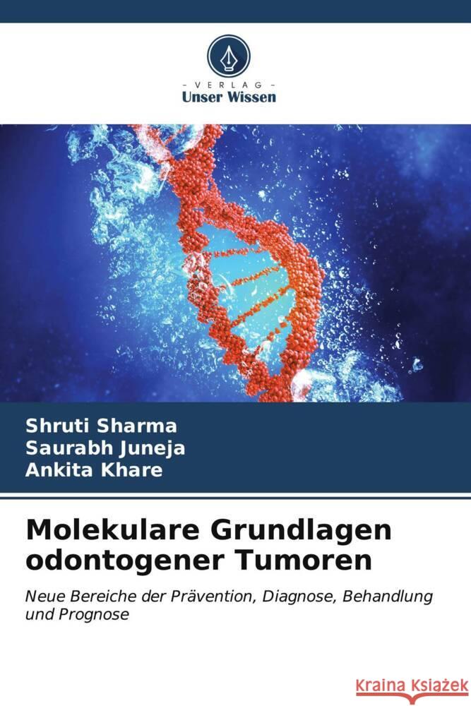 Molekulare Grundlagen odontogener Tumoren SHARMA, SHRUTI, Juneja, Saurabh, Khare, Ankita 9786206557272