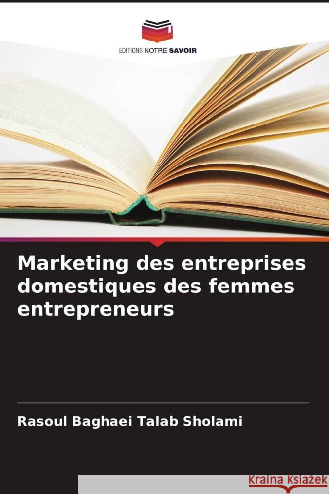 Marketing des entreprises domestiques des femmes entrepreneurs Baghaei Talab Sholami, Rasoul 9786206558705