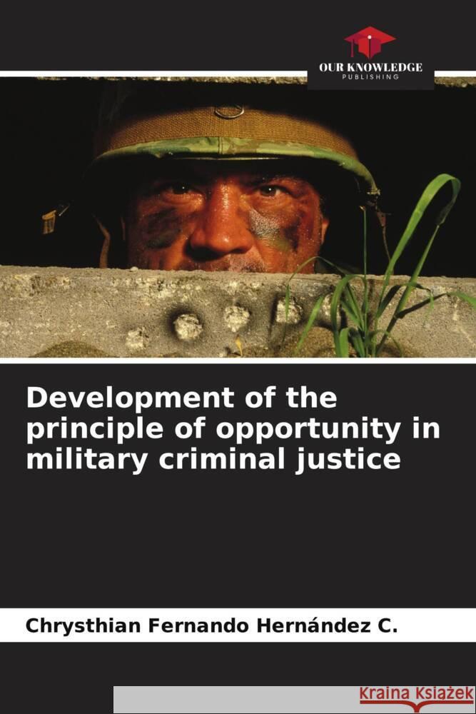 Development of the principle of opportunity in military criminal justice Hernández C., Chrysthian Fernando 9786206559436