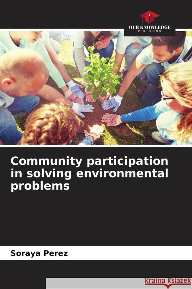 Community participation in solving environmental problems Perez, Soraya 9786206559658 Our Knowledge Publishing