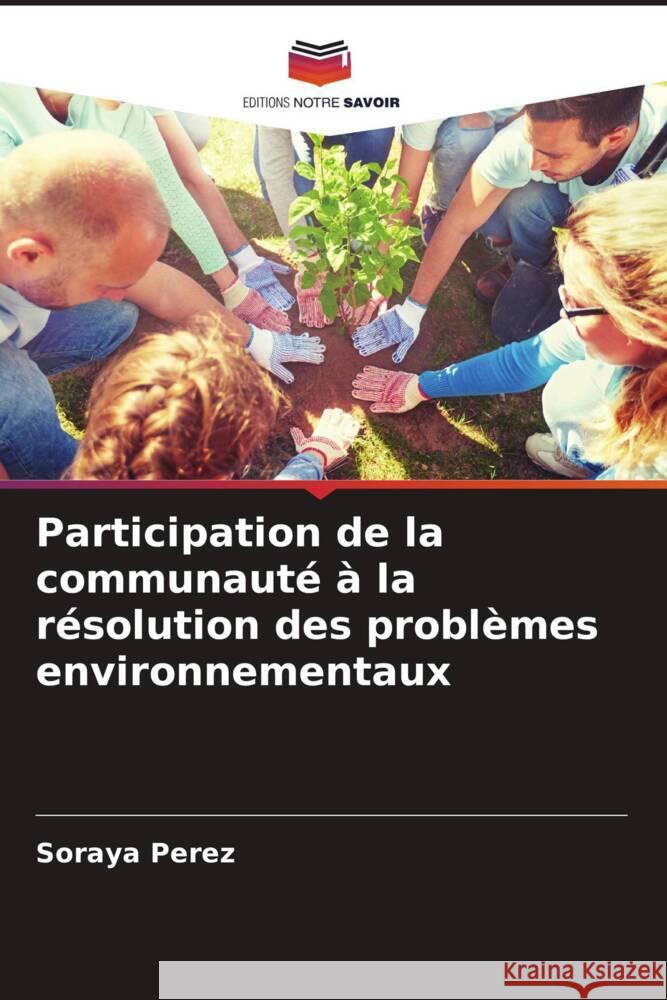 Participation de la communauté à la résolution des problèmes environnementaux Perez, Soraya 9786206559696 Editions Notre Savoir