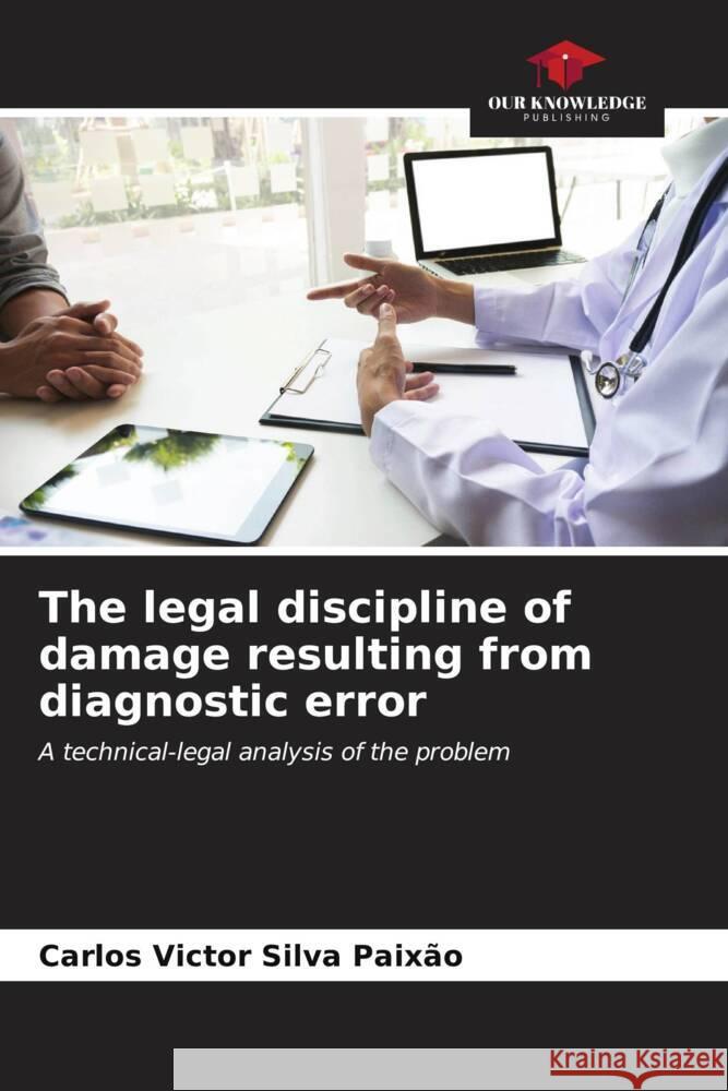 The legal discipline of damage resulting from diagnostic error Silva Paixão, Carlos Victor 9786206560005