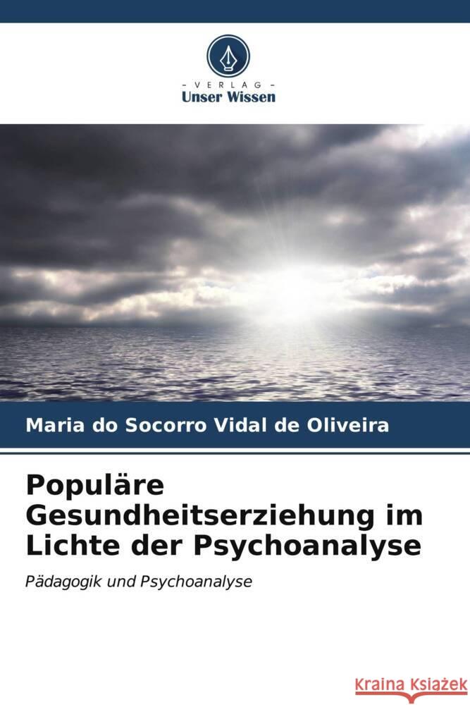 Populäre Gesundheitserziehung im Lichte der Psychoanalyse Vidal de Oliveira, Maria do Socorro 9786206560487