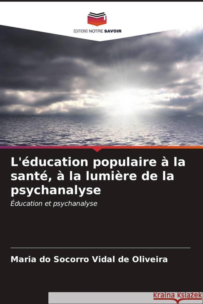 L'éducation populaire à la santé, à la lumière de la psychanalyse Vidal de Oliveira, Maria do Socorro 9786206560524