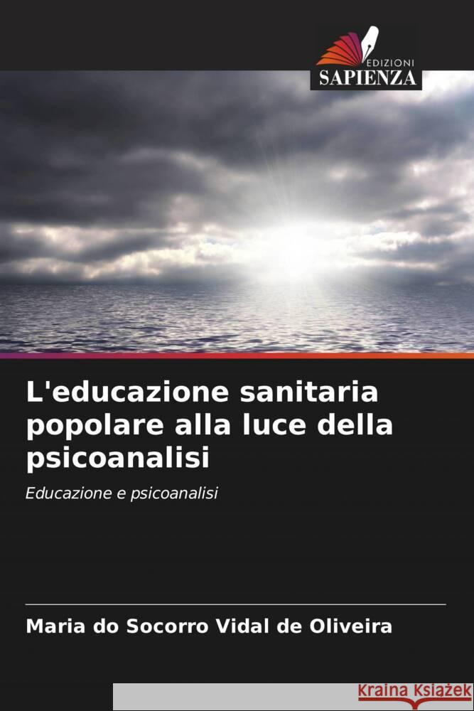 L'educazione sanitaria popolare alla luce della psicoanalisi Vidal de Oliveira, Maria do Socorro 9786206560531