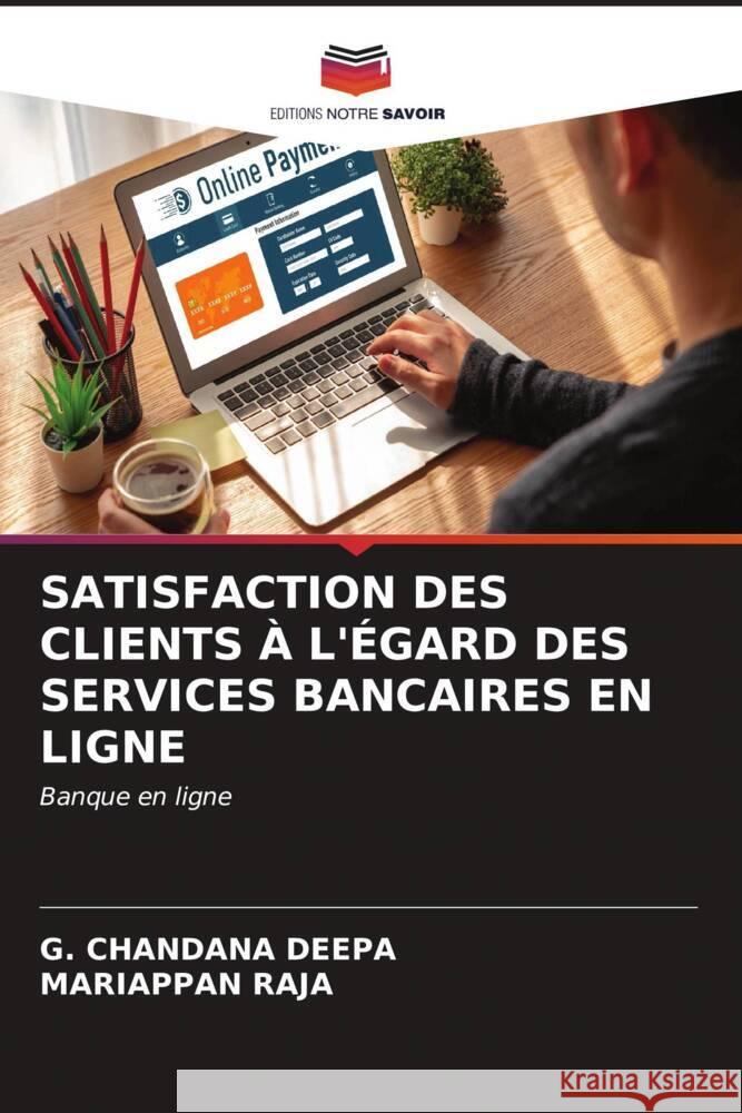 SATISFACTION DES CLIENTS À L'ÉGARD DES SERVICES BANCAIRES EN LIGNE CHANDANA DEEPA, G., Raja, Mariappan 9786206560722