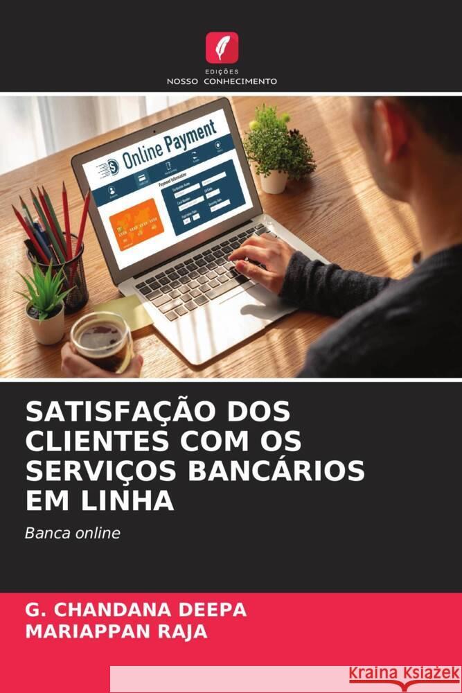 SATISFAÇÃO DOS CLIENTES COM OS SERVIÇOS BANCÁRIOS EM LINHA CHANDANA DEEPA, G., Raja, Mariappan 9786206560746