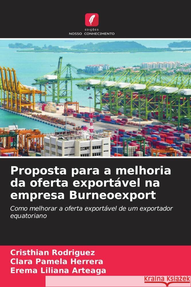 Proposta para a melhoria da oferta exportável na empresa Burneoexport Rodríguez, Cristhian, Herrera, Clara Pamela, Arteaga, Erema Liliana 9786206560821