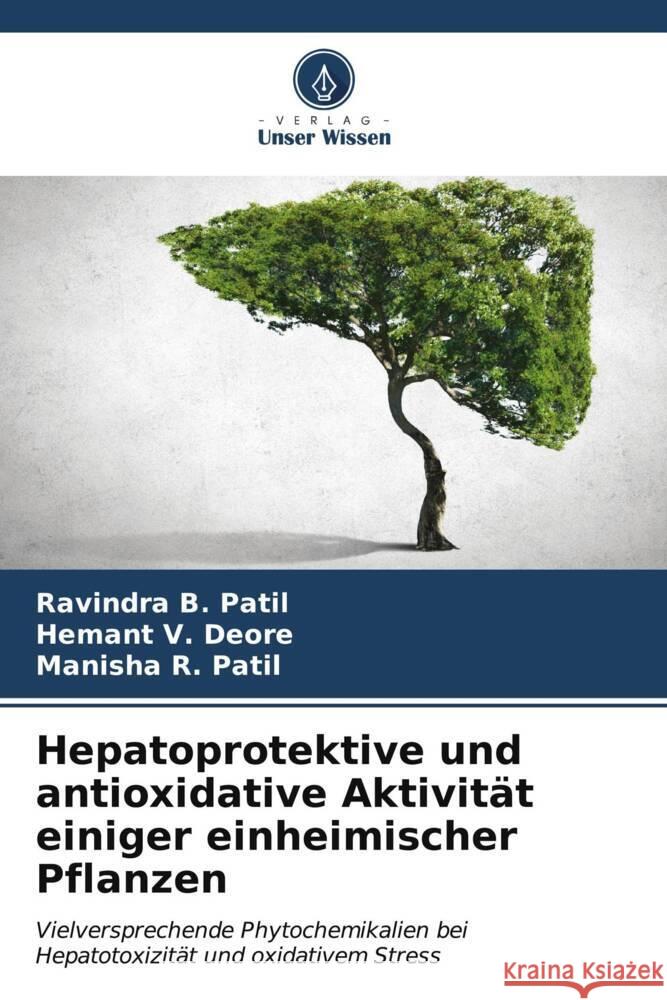 Hepatoprotektive und antioxidative Aktivität einiger einheimischer Pflanzen Patil, Ravindra B., Deore, Hemant V., Patil, Manisha R. 9786206560975