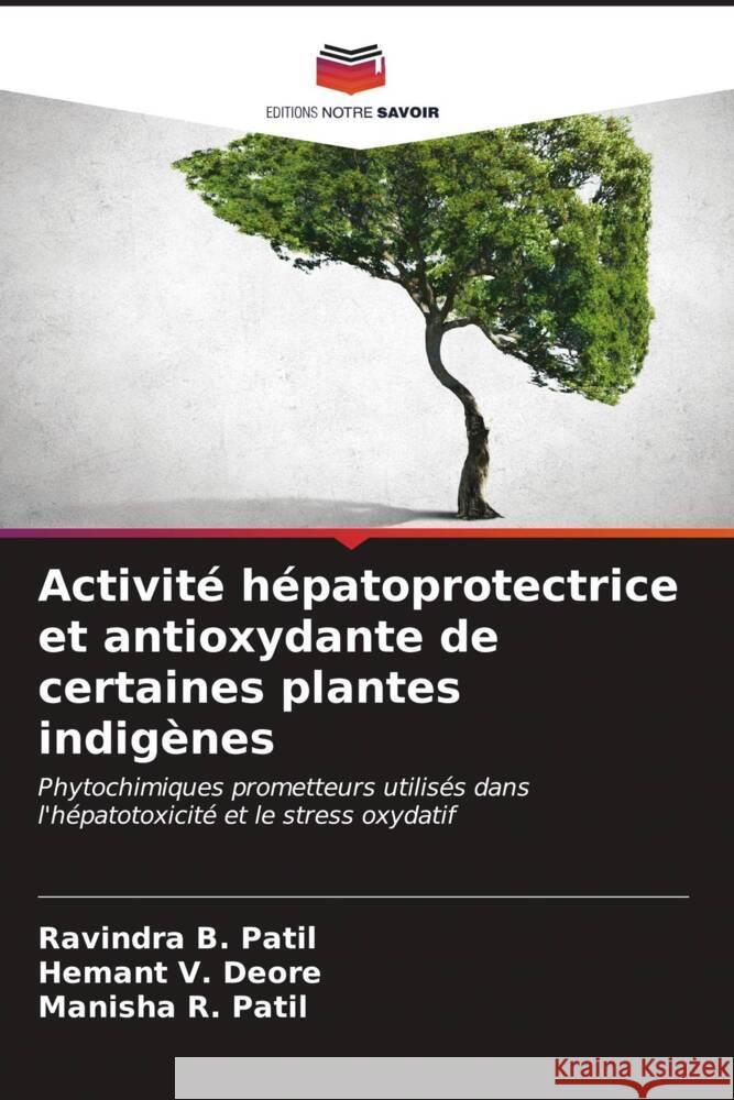 Activité hépatoprotectrice et antioxydante de certaines plantes indigènes Patil, Ravindra B., Deore, Hemant V., Patil, Manisha R. 9786206560982