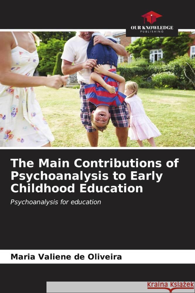 The Main Contributions of Psychoanalysis to Early Childhood Education de Oliveira, Maria Valiene 9786206561330