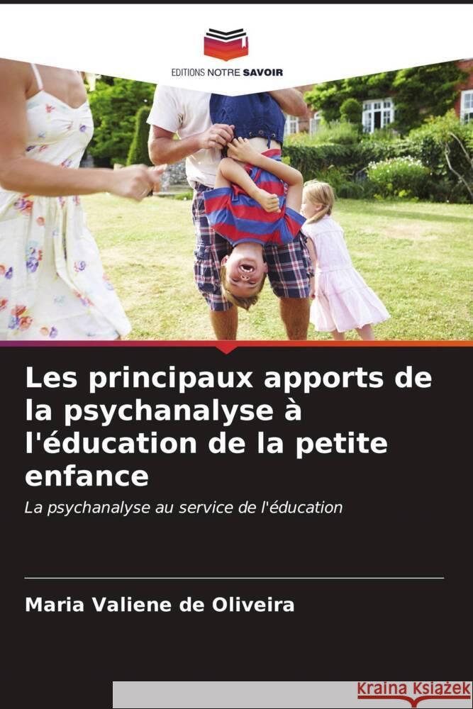 Les principaux apports de la psychanalyse à l'éducation de la petite enfance de Oliveira, Maria Valiene 9786206561378