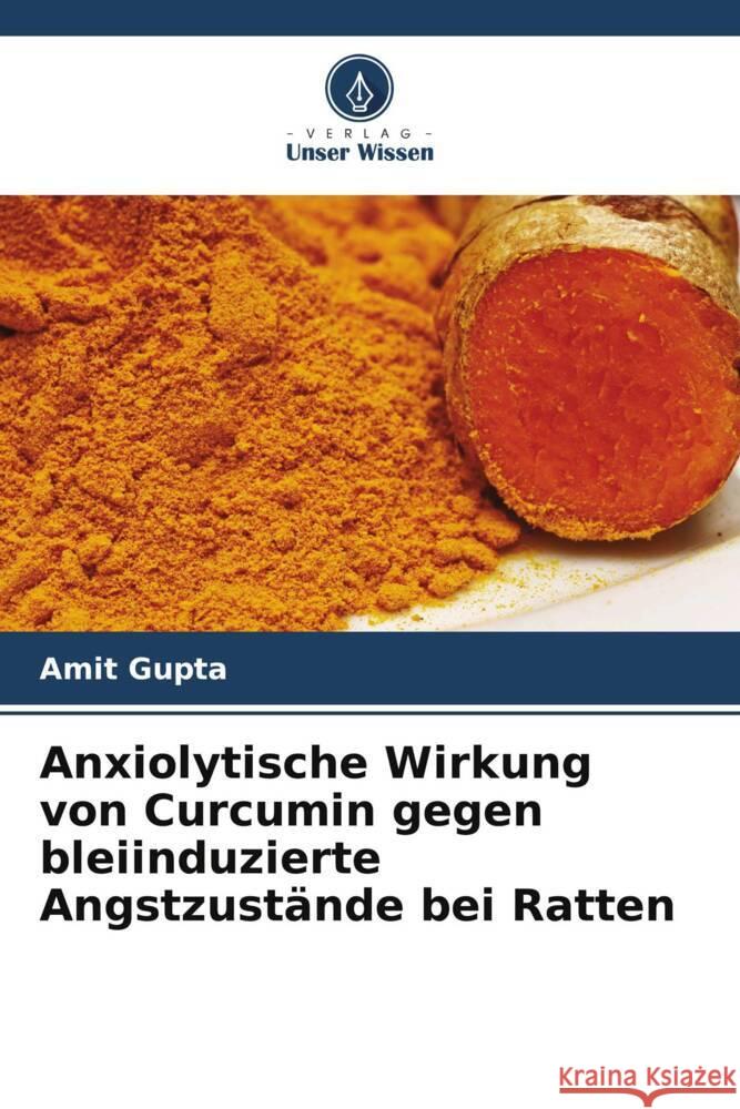 Anxiolytische Wirkung von Curcumin gegen bleiinduzierte Angstzustände bei Ratten Gupta, Amit 9786206563549