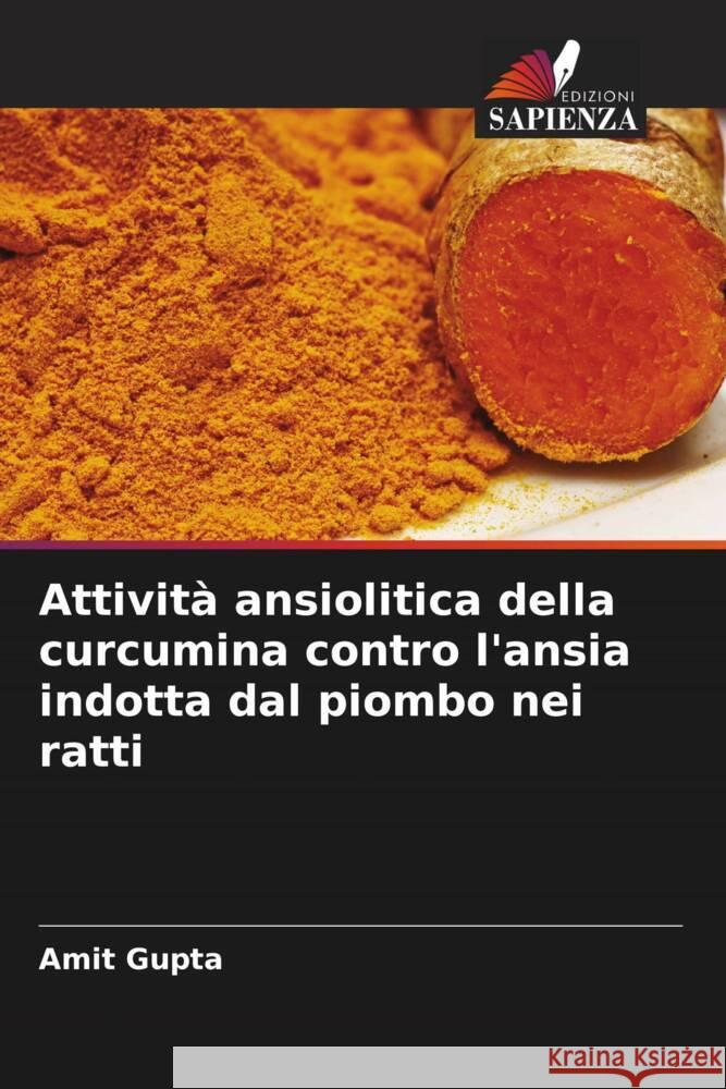 Attività ansiolitica della curcumina contro l'ansia indotta dal piombo nei ratti Gupta, Amit 9786206563570