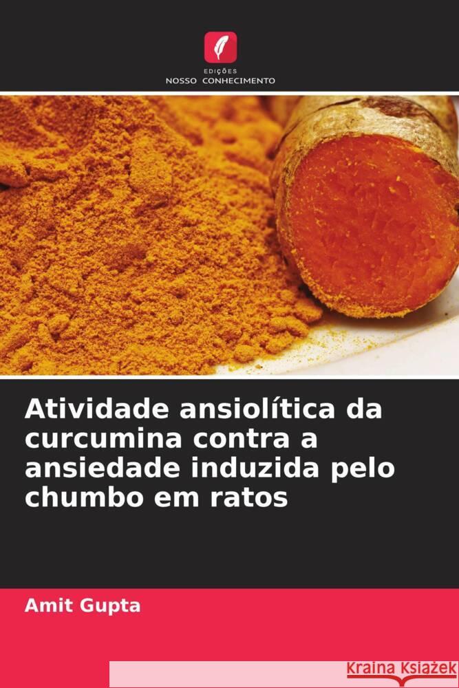 Atividade ansiolítica da curcumina contra a ansiedade induzida pelo chumbo em ratos Gupta, Amit 9786206563594