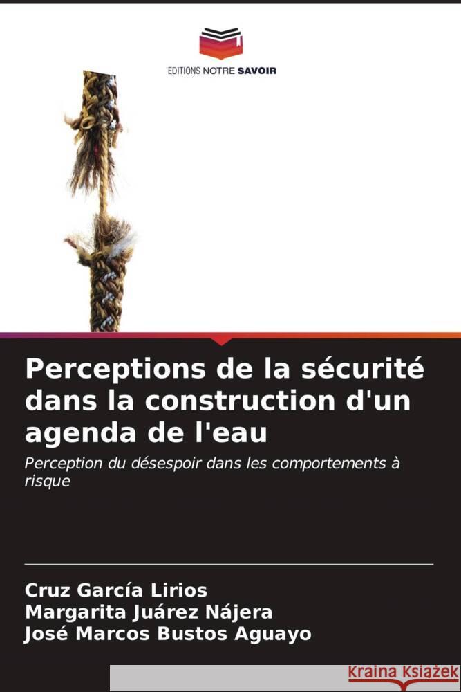 Perceptions de la sécurité dans la construction d'un agenda de l'eau García Lirios, Cruz, Juárez Nájera, Margarita, Bustos Aguayo, José Marcos 9786206563747