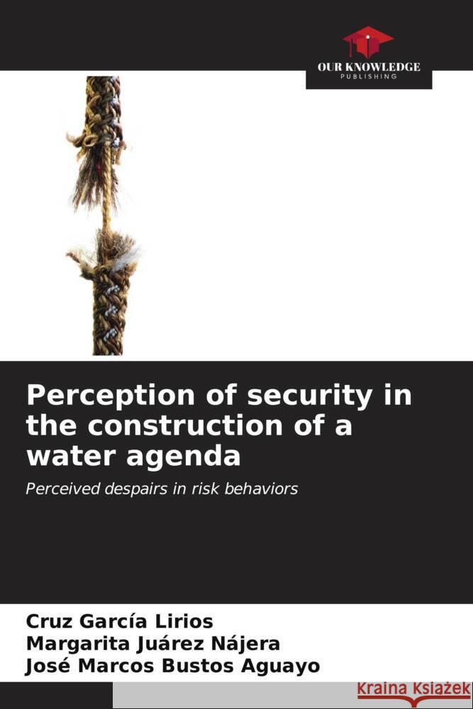 Perception of security in the construction of a water agenda García Lirios, Cruz, Juárez Nájera, Margarita, Bustos Aguayo, José Marcos 9786206563754