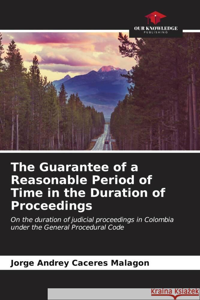 The Guarantee of a Reasonable Period of Time in the Duration of Proceedings Caceres Malagon, Jorge Andrey 9786206563938