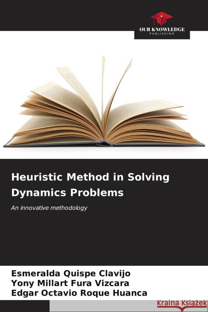 Heuristic Method in Solving Dynamics Problems Quispe Clavijo, Esmeralda, Fura Vizcara, Yony Millart, Roque Huanca, Edgar Octavio 9786206564447 Our Knowledge Publishing